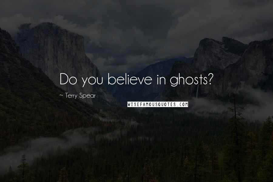 Terry Spear Quotes: Do you believe in ghosts?