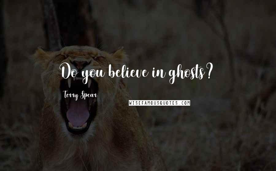 Terry Spear Quotes: Do you believe in ghosts?