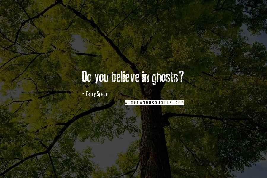 Terry Spear Quotes: Do you believe in ghosts?