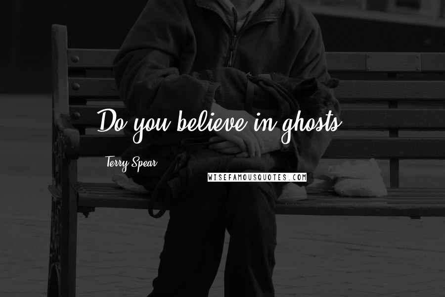 Terry Spear Quotes: Do you believe in ghosts?