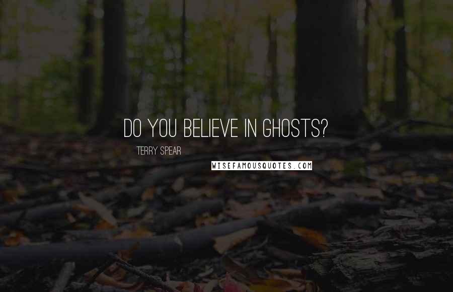 Terry Spear Quotes: Do you believe in ghosts?