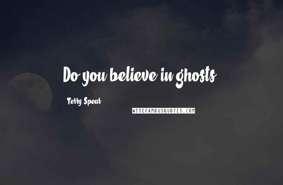 Terry Spear Quotes: Do you believe in ghosts?