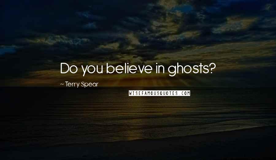 Terry Spear Quotes: Do you believe in ghosts?