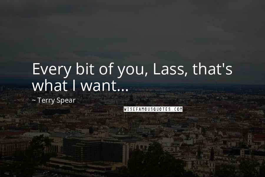 Terry Spear Quotes: Every bit of you, Lass, that's what I want...