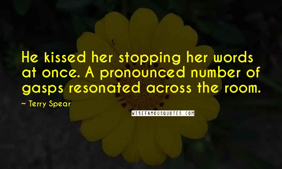 Terry Spear Quotes: He kissed her stopping her words at once. A pronounced number of gasps resonated across the room.