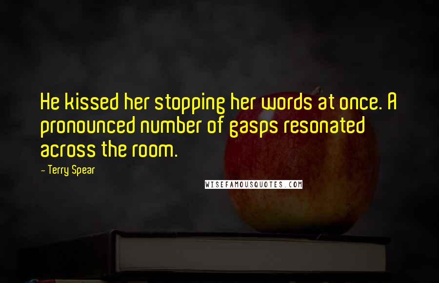 Terry Spear Quotes: He kissed her stopping her words at once. A pronounced number of gasps resonated across the room.