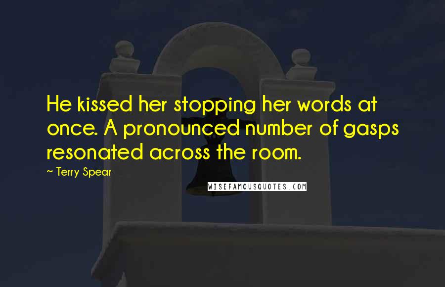 Terry Spear Quotes: He kissed her stopping her words at once. A pronounced number of gasps resonated across the room.