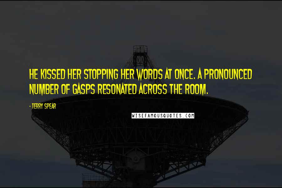 Terry Spear Quotes: He kissed her stopping her words at once. A pronounced number of gasps resonated across the room.