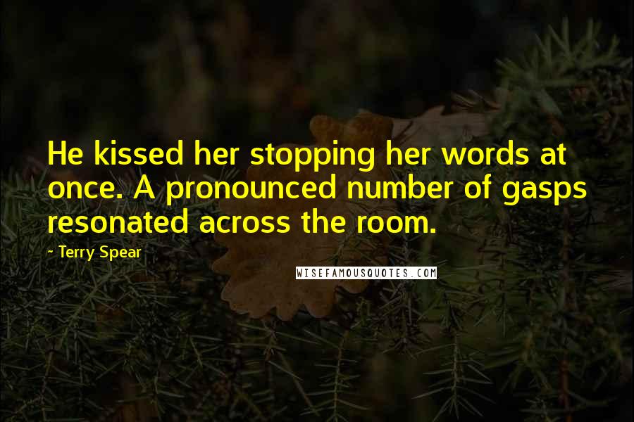 Terry Spear Quotes: He kissed her stopping her words at once. A pronounced number of gasps resonated across the room.