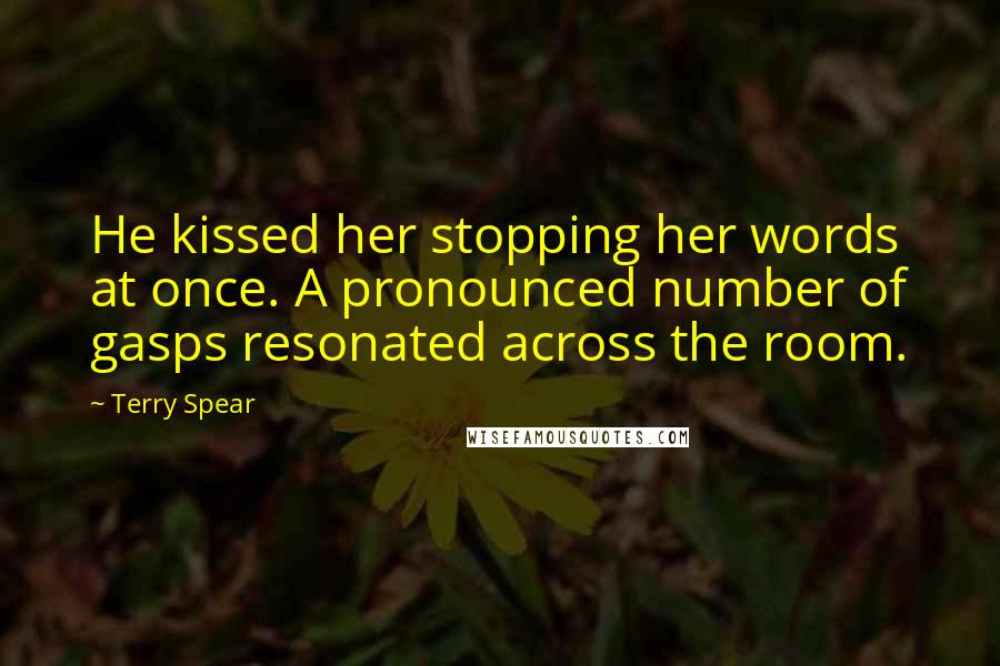 Terry Spear Quotes: He kissed her stopping her words at once. A pronounced number of gasps resonated across the room.