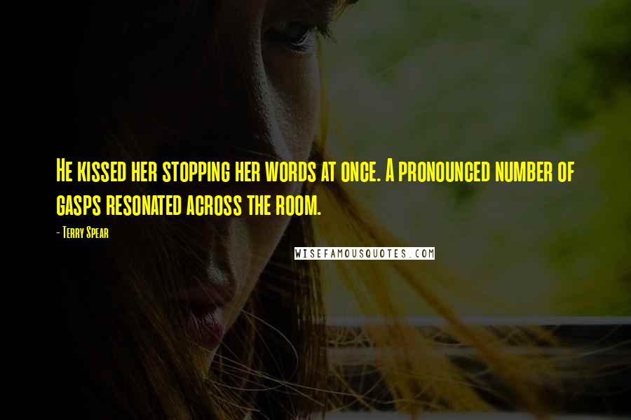 Terry Spear Quotes: He kissed her stopping her words at once. A pronounced number of gasps resonated across the room.