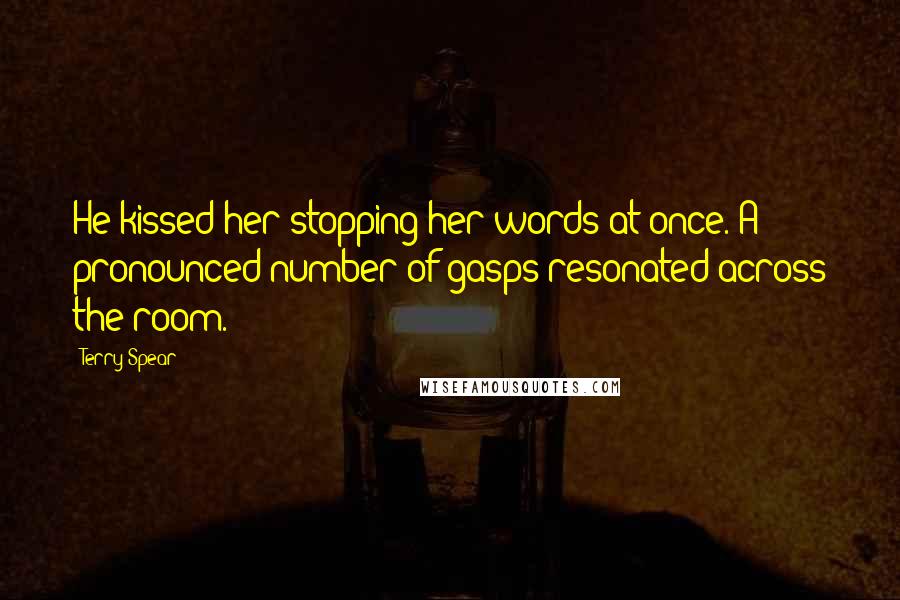 Terry Spear Quotes: He kissed her stopping her words at once. A pronounced number of gasps resonated across the room.