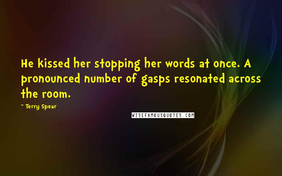 Terry Spear Quotes: He kissed her stopping her words at once. A pronounced number of gasps resonated across the room.