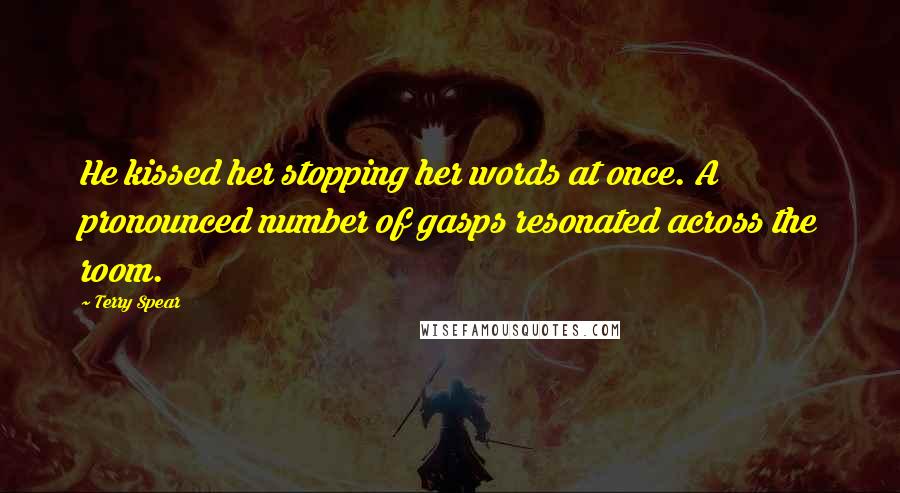 Terry Spear Quotes: He kissed her stopping her words at once. A pronounced number of gasps resonated across the room.