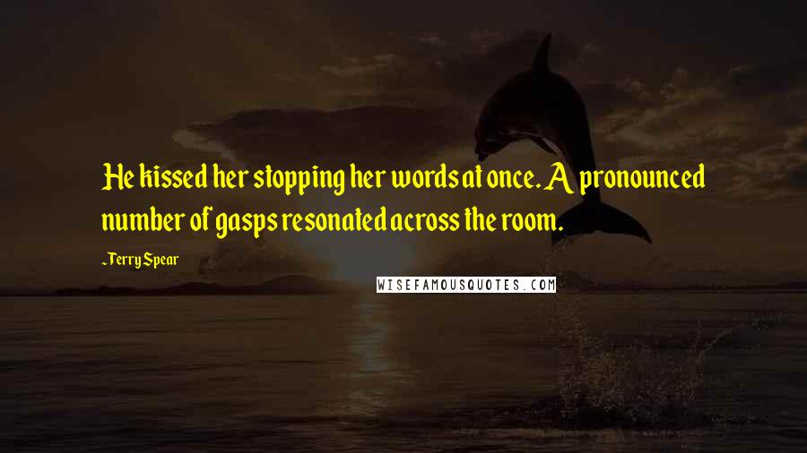 Terry Spear Quotes: He kissed her stopping her words at once. A pronounced number of gasps resonated across the room.