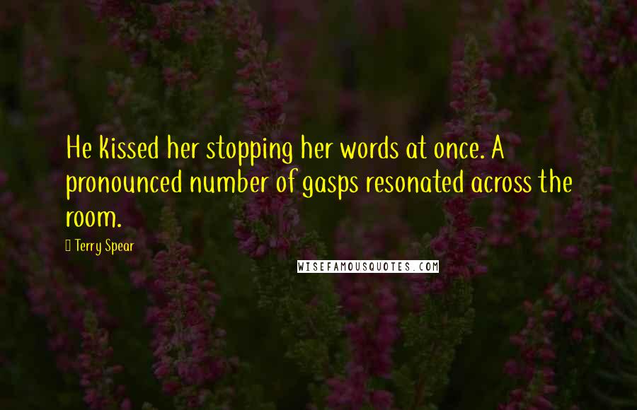 Terry Spear Quotes: He kissed her stopping her words at once. A pronounced number of gasps resonated across the room.