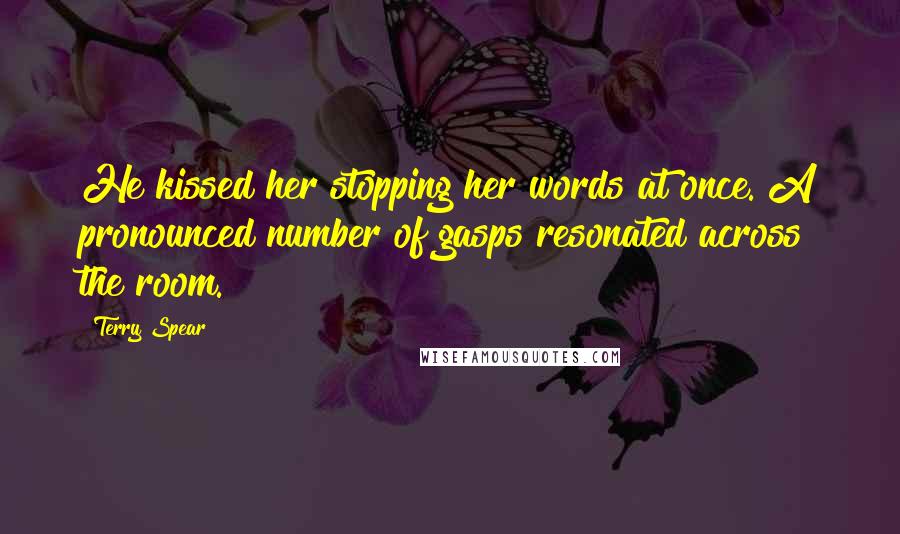 Terry Spear Quotes: He kissed her stopping her words at once. A pronounced number of gasps resonated across the room.