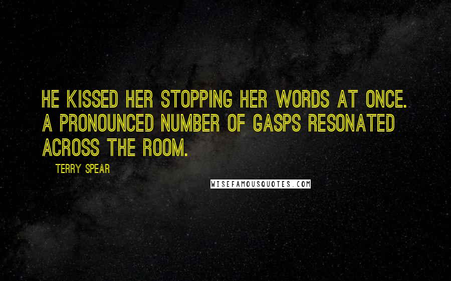Terry Spear Quotes: He kissed her stopping her words at once. A pronounced number of gasps resonated across the room.