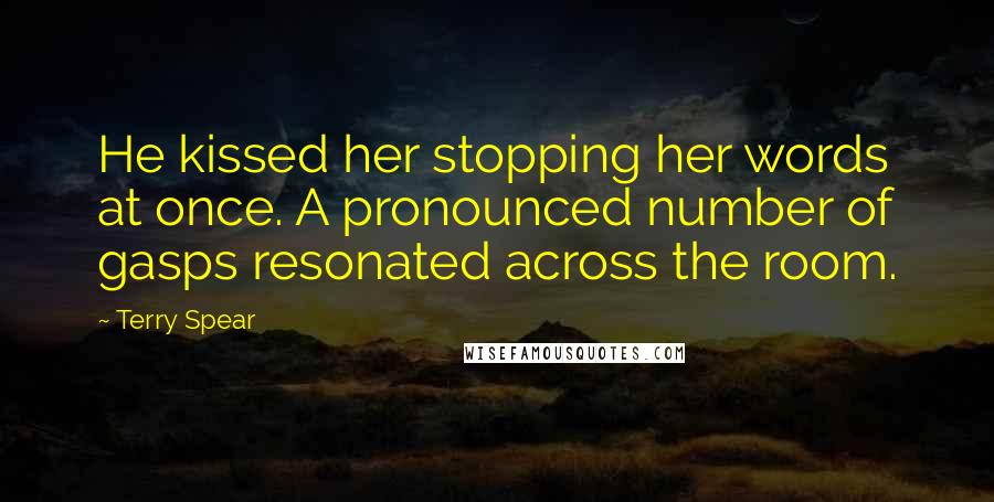 Terry Spear Quotes: He kissed her stopping her words at once. A pronounced number of gasps resonated across the room.