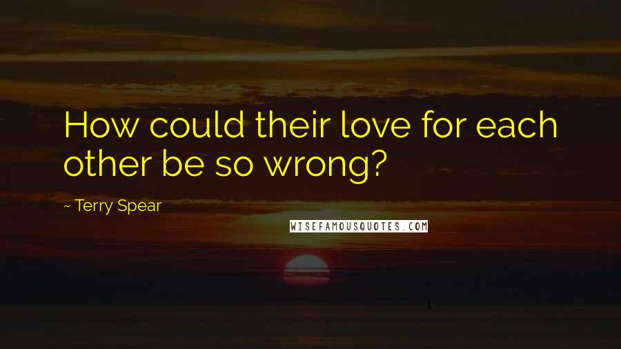 Terry Spear Quotes: How could their love for each other be so wrong?