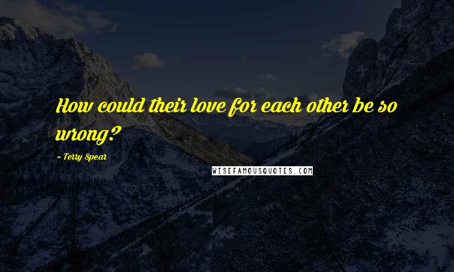 Terry Spear Quotes: How could their love for each other be so wrong?