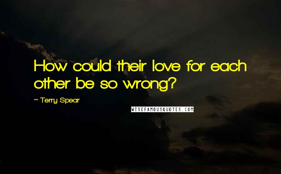 Terry Spear Quotes: How could their love for each other be so wrong?