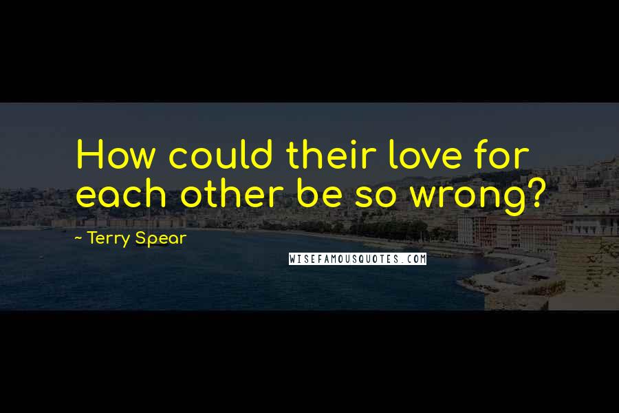 Terry Spear Quotes: How could their love for each other be so wrong?