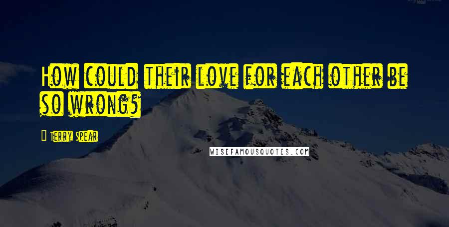 Terry Spear Quotes: How could their love for each other be so wrong?