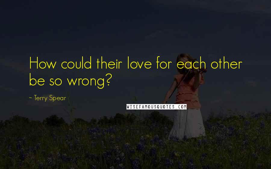 Terry Spear Quotes: How could their love for each other be so wrong?