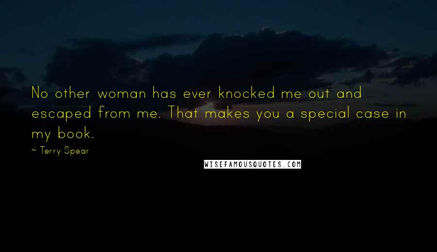 Terry Spear Quotes: No other woman has ever knocked me out and escaped from me. That makes you a special case in my book.