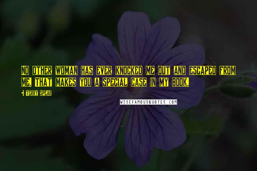 Terry Spear Quotes: No other woman has ever knocked me out and escaped from me. That makes you a special case in my book.
