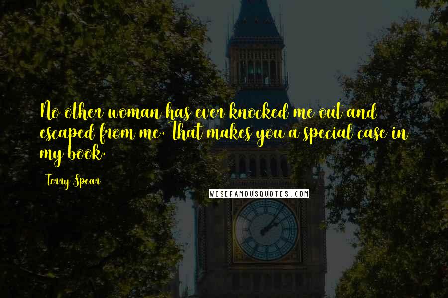 Terry Spear Quotes: No other woman has ever knocked me out and escaped from me. That makes you a special case in my book.