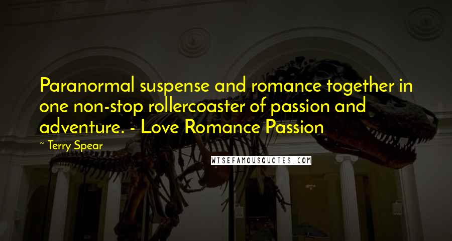 Terry Spear Quotes: Paranormal suspense and romance together in one non-stop rollercoaster of passion and adventure. - Love Romance Passion