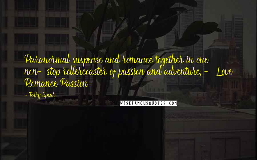 Terry Spear Quotes: Paranormal suspense and romance together in one non-stop rollercoaster of passion and adventure. - Love Romance Passion