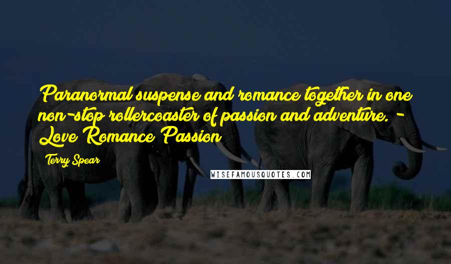 Terry Spear Quotes: Paranormal suspense and romance together in one non-stop rollercoaster of passion and adventure. - Love Romance Passion