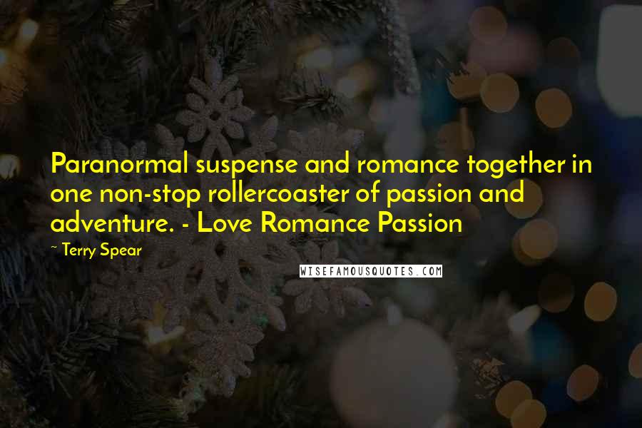 Terry Spear Quotes: Paranormal suspense and romance together in one non-stop rollercoaster of passion and adventure. - Love Romance Passion