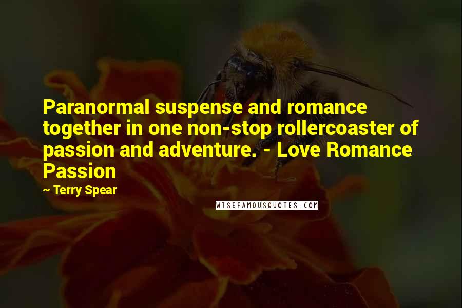 Terry Spear Quotes: Paranormal suspense and romance together in one non-stop rollercoaster of passion and adventure. - Love Romance Passion