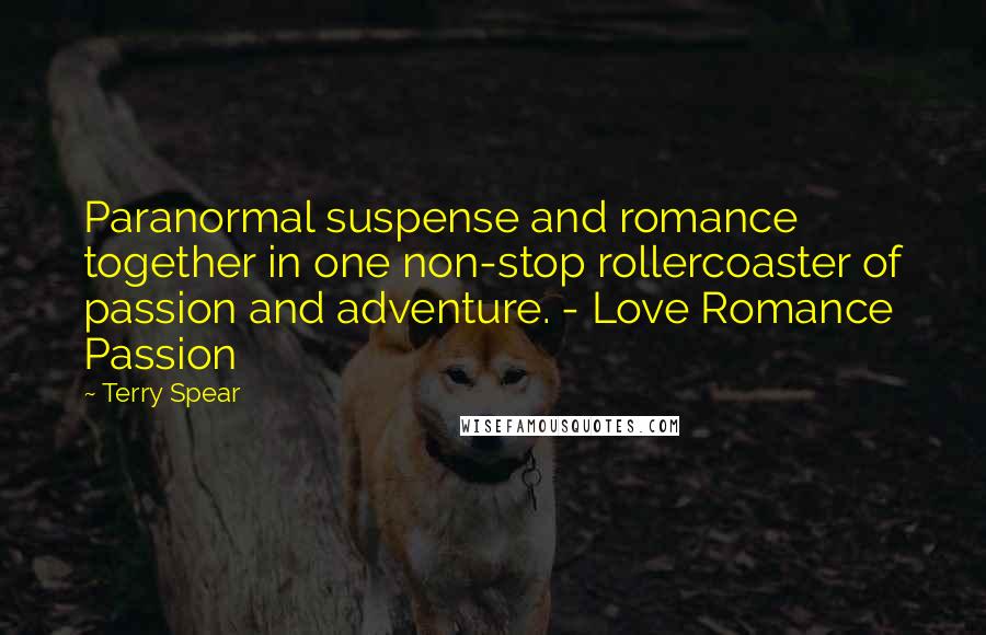 Terry Spear Quotes: Paranormal suspense and romance together in one non-stop rollercoaster of passion and adventure. - Love Romance Passion