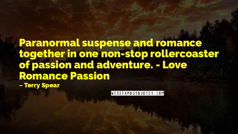 Terry Spear Quotes: Paranormal suspense and romance together in one non-stop rollercoaster of passion and adventure. - Love Romance Passion
