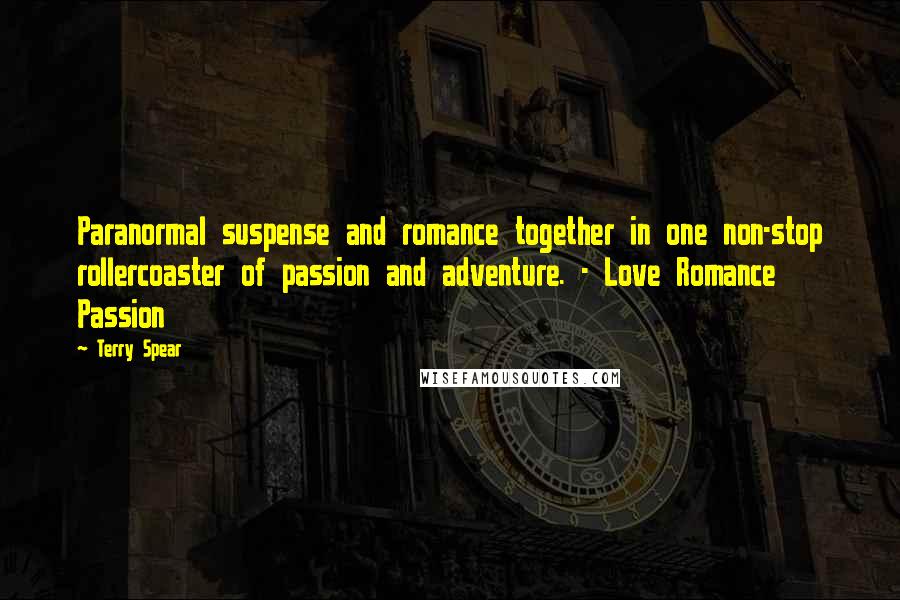 Terry Spear Quotes: Paranormal suspense and romance together in one non-stop rollercoaster of passion and adventure. - Love Romance Passion