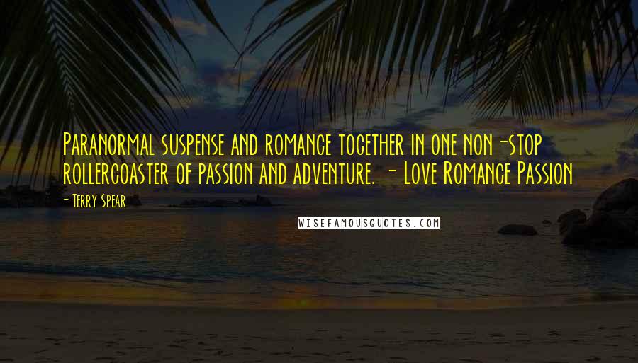 Terry Spear Quotes: Paranormal suspense and romance together in one non-stop rollercoaster of passion and adventure. - Love Romance Passion