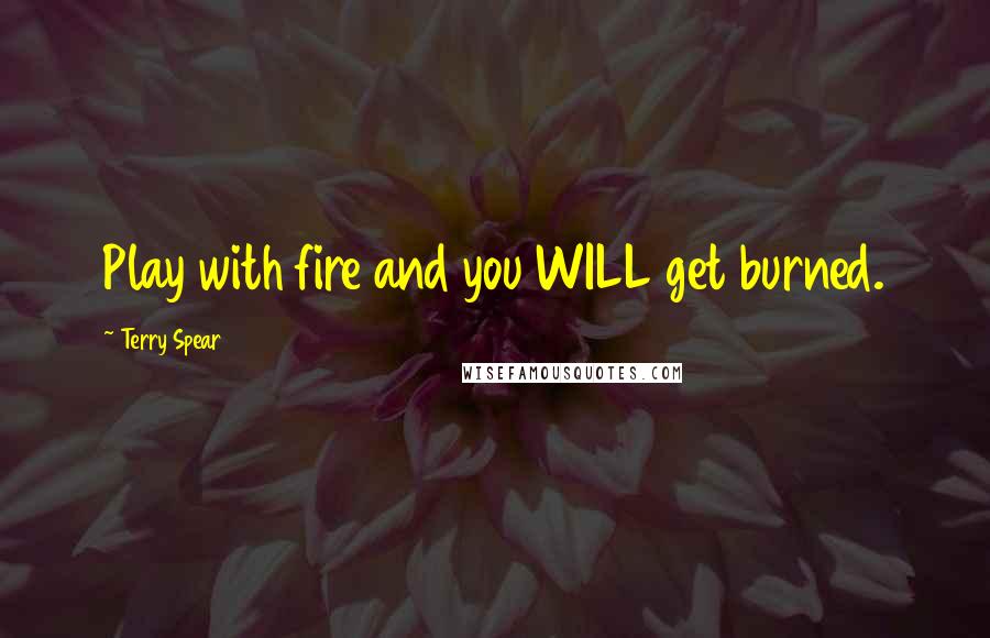 Terry Spear Quotes: Play with fire and you WILL get burned.