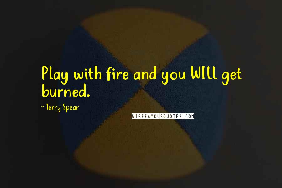 Terry Spear Quotes: Play with fire and you WILL get burned.