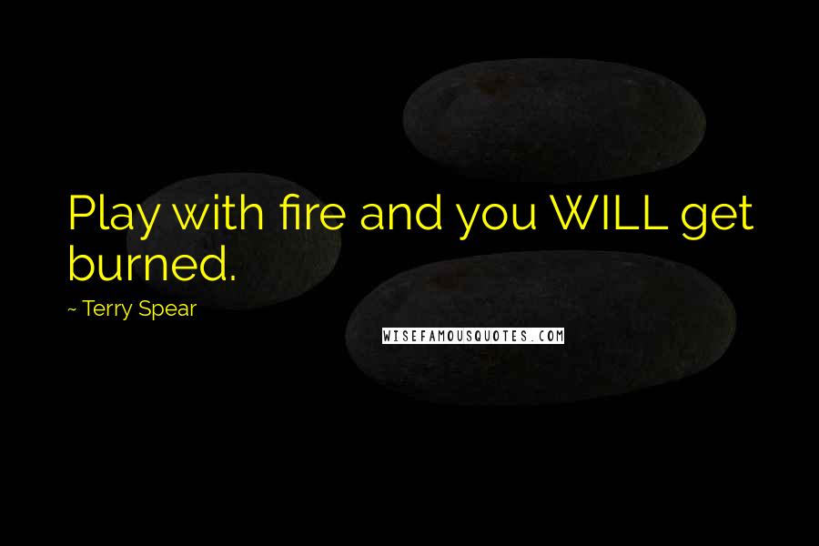 Terry Spear Quotes: Play with fire and you WILL get burned.