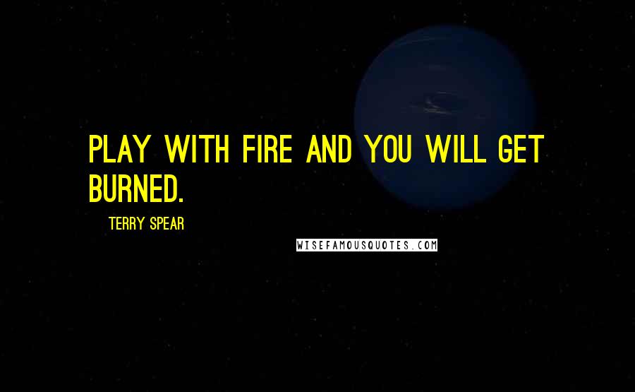 Terry Spear Quotes: Play with fire and you WILL get burned.