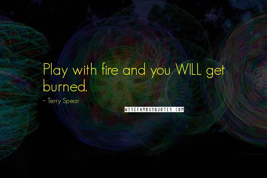 Terry Spear Quotes: Play with fire and you WILL get burned.