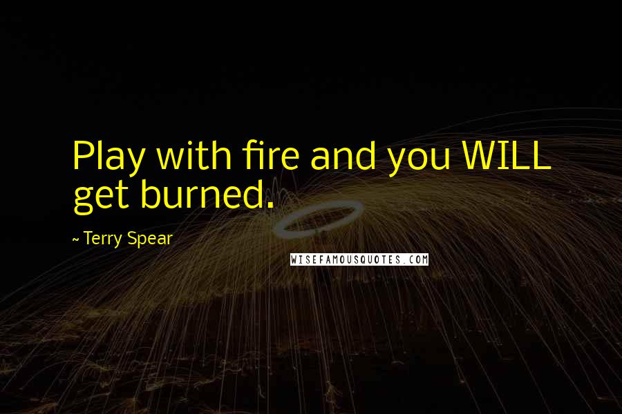 Terry Spear Quotes: Play with fire and you WILL get burned.