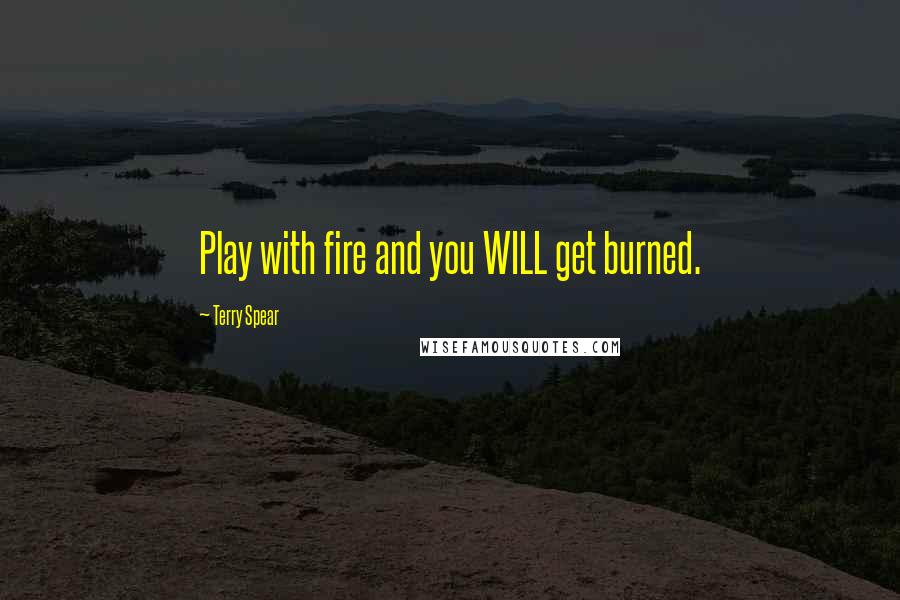 Terry Spear Quotes: Play with fire and you WILL get burned.