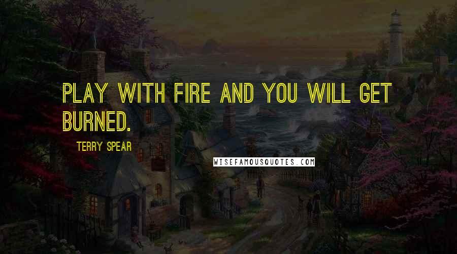 Terry Spear Quotes: Play with fire and you WILL get burned.