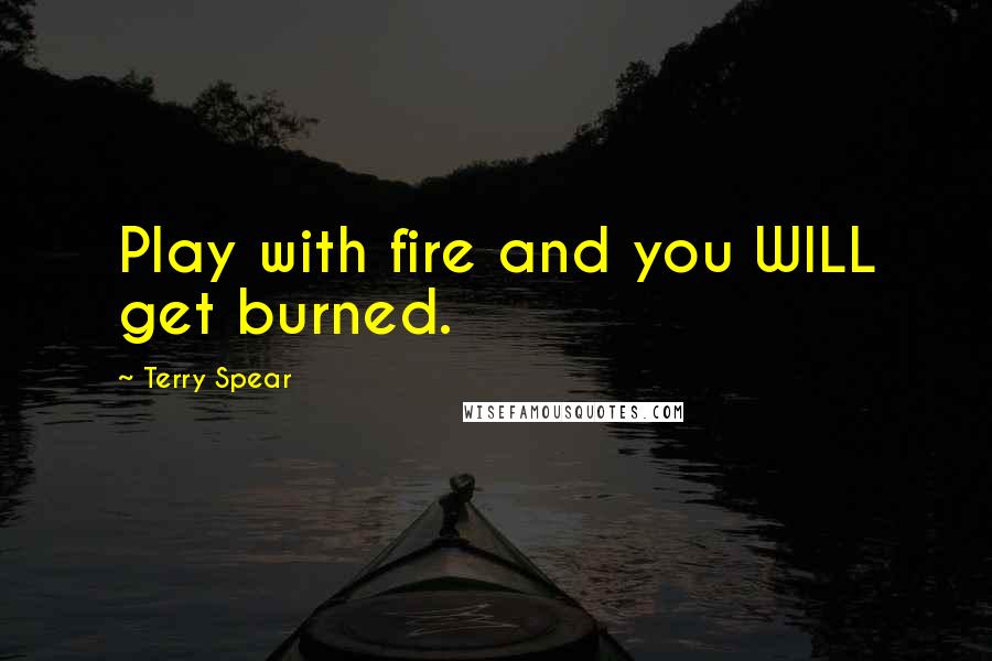 Terry Spear Quotes: Play with fire and you WILL get burned.